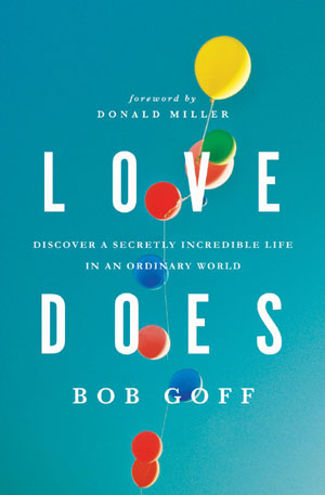 Love Does - Discover a Secretly Incredible Life in an Ordinary World